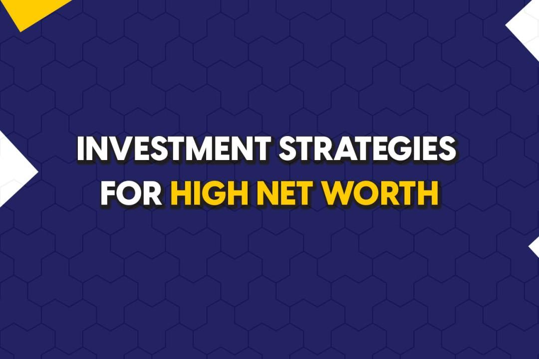 Investment Strategies for High Net Worth Individuals